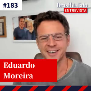 #183 ‘Um governo bom não basta para manter as forças progressistas no poder’, afirma Eduardo Moreira