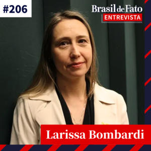 #206 – Larissa Bombardi sobre agrotóxicos: ‘Valemos menos’ situação do Brasil frente à União Europeia é sub-humana