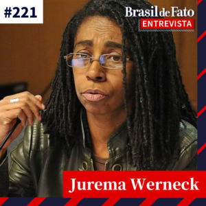 #221 – Jurema Werneck: ‘Programa federal de proteção aos defensores de direitos humanos é ineficiente’